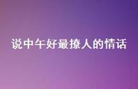 说中午好最撩人的情话【100句精选短句合集】
