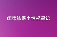 闺蜜结婚个性祝福语合集52句精选 闺蜜结婚个性祝福语合集52句精选