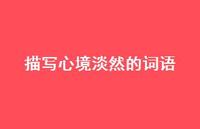 描写心境淡然的词语(精选63句) 描写心境淡然的词语(精选63句)