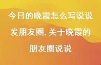 关于晚霞的朋友圈说说【精选100句】 关于晚霞的朋友圈说说【精选100句】