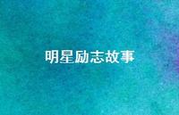 明星励志故事51句汇总 明星励志故事51句汇总