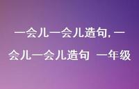 一会儿一会儿造句 一年级【100句文案精选】