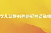 女儿结婚妈妈的祝福语视频合集73句精选