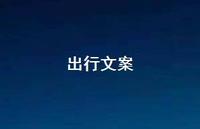 出行文案【100句精选短句合集】
