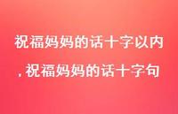 祝福妈妈的话十字句【精品文案47句】 祝福妈妈的话十字句【精品文案47句】