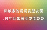 过年回娘家朋友圈说说【100句文案】 过年回娘家朋友圈说说【100句文案】