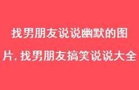 找男朋友搞笑说说大全【精选100句】 找男朋友搞笑说说大全【精选100句】