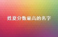 姓夏分数较高的名字(精选42句) 姓夏分数较高的名字(精选42句)