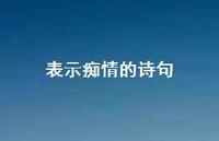 表示痴情的诗句51句汇总