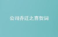 公司乔迁之喜贺词41句汇总 公司乔迁之喜贺词41句汇总