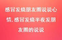 感冒发烧半夜发朋友圈的说说(100句) 感冒发烧半夜发朋友圈的说说(100句)