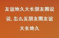 怎么发朋友圈友谊天长地久(100句) 怎么发朋友圈友谊天长地久(100句)