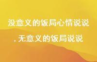 无意义的饭局说说(100句) 无意义的饭局说说(100句)