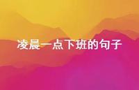 凌晨一点下班的句子【100句精选短句合集】