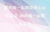 和闺蜜一起逛的说说(100句) 和闺蜜一起逛的说说(100句)