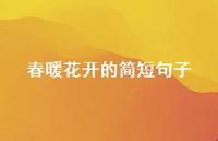 春暖花开的简短句子38句汇总 春暖花开的简短句子38句汇总