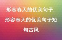 形容春天的优美句子短句古风【100句文案精选】