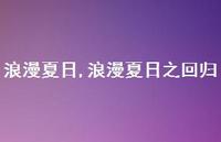 浪漫夏日之回归【精品文案100句】 浪漫夏日之回归【精品文案100句】