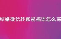 结婚微信转账祝福语怎么写合集55句精选 结婚微信转账祝福语怎么写合集55句精选