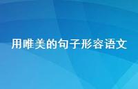 用唯美的句子形容语文65句汇总 用唯美的句子形容语文65句汇总