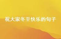 祝大家冬至快乐的句子72句汇总 祝大家冬至快乐的句子72句汇总