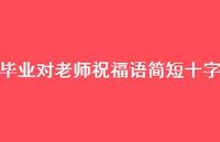 毕业对老师祝福语简短十字合集36句精选