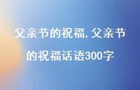父亲节的祝福话语300字【100句文案精选】