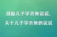 关于儿子学吉他的说说(100句) 关于儿子学吉他的说说(100句)