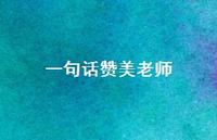 一句话赞美老师72句汇总 一句话赞美老师72句汇总