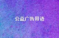 公益广告用语47句汇总 公益广告用语47句汇总