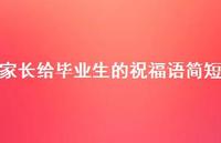 家长给毕业生的祝福语简短合集47句精选