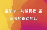 重阳节的祝福的话【100句文案精选】 重阳节的祝福的话【100句文案精选】