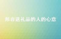 形容送礼品的人的心意【100句精选短句合集】