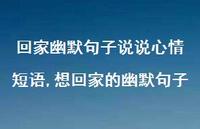 想回家的幽默句子(100句) 想回家的幽默句子(100句)