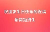 祝朋友生日快乐的祝福语简短男生合集49句精选 祝朋友生日快乐的祝福语简短男生合集49句精选