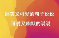可爱又幽默的说说(100句) 可爱又幽默的说说(100句)