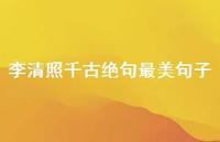 李清照千古绝句最美句子42句汇总 李清照千古绝句最美句子42句汇总