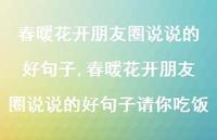 春暖花开朋友圈说说的好句子请你吃饭【100句文案】 春暖花开朋友圈说说的好句子请你吃饭【100句文案】