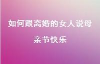 如何跟离婚的女人说母亲节快乐【100句精选短句合集】