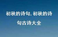 初秋的诗句古诗大全【100句文案精选】 初秋的诗句古诗大全【100句文案精选】