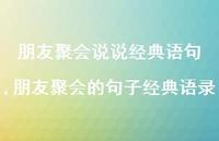 朋友聚会的句子经典语录【精选100句】 朋友聚会的句子经典语录【精选100句】
