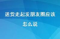 送货走起发朋友圈应该怎么说【100句精选短句合集】 送货走起发朋友圈应该怎么说【100句精选短句合集】