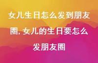 女儿的生日要怎么发朋友圈【100句文案】