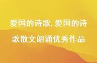 爱国的诗歌散文朗诵出色作品【100句文案精选】 爱国的诗歌散文朗诵出色作品【100句文案精选】