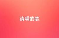 清唱的歌40句汇总 清唱的歌40句汇总