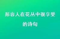 形容人在花丛中很享受的诗句68句汇总 形容人在花丛中很享受的诗句68句汇总