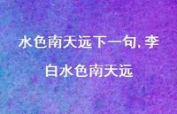 李白水色南天远【100句文案精选】 李白水色南天远【100句文案精选】