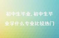 初中生毕业学什么专业比较热门【精品文案100句】