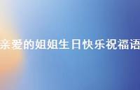 亲爱的姐姐生日快乐祝福语合集56句精选