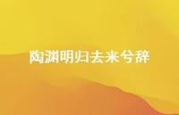 陶渊明归去来兮辞50句汇总